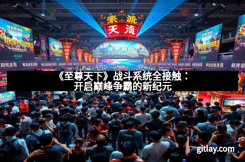 《至尊天下》战斗系统全接触：开启巅峰争霸的新纪元